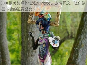 XXX 欧美集裸体性派对 video，激情释放，让你欲罢不能的视觉盛宴