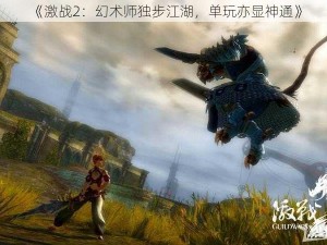 《激战2：幻术师独步江湖，单玩亦显神通》