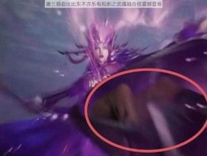 唐三插曲比比东不亦乐电视剧之武魂融合技震撼登场