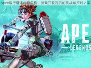 Apex运行遭遇内存危机：游戏狂欢背后的挑战与应对之策