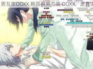 韩国男男互攻OOXX,韩国男男互攻 OOXX，是真实的吗？