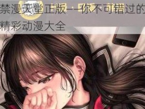 禁漫天堂正版——你不可错过的精彩动漫大全