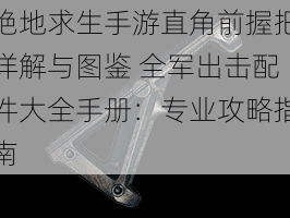 绝地求生手游直角前握把详解与图鉴 全军出击配件大全手册：专业攻略指南