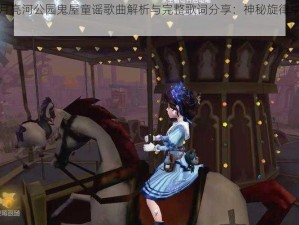 第五人格月亮河公园鬼屋童谣歌曲解析与完整歌词分享：神秘旋律中的秘密童谣