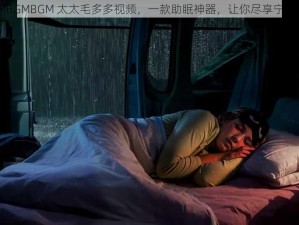 BGMBGMBGM 太太毛多多视频，一款助眠神器，让你尽享宁静时光