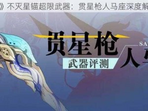 《崩坏3》不灭星锚超限武器：贯星枪人马座深度解析与评测