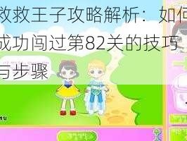 救救王子攻略解析：如何成功闯过第82关的技巧与步骤