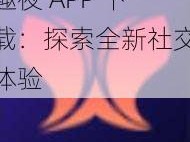 趣夜 APP 下载：探索全新社交体验