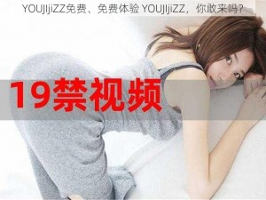 YOUJIjiZZ免费、免费体验 YOUJIjiZZ，你敢来吗？