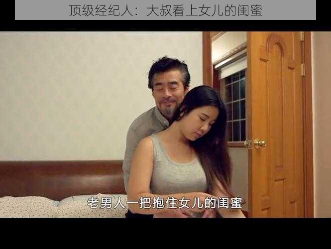 顶级经纪人：大叔看上女儿的闺蜜