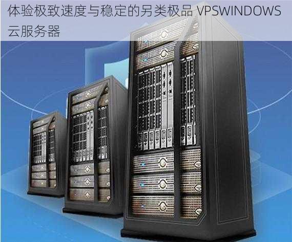 体验极致速度与稳定的另类极品 VPSWINDOWS 云服务器