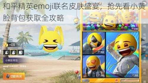 和平精英emoji联名皮肤盛宴，抢先看小黄脸背包获取全攻略