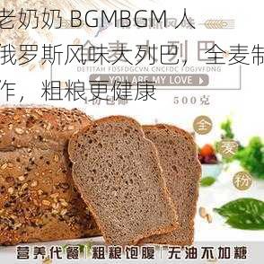 老奶奶 BGMBGM 人俄罗斯风味大列巴，全麦制作，粗粮更健康