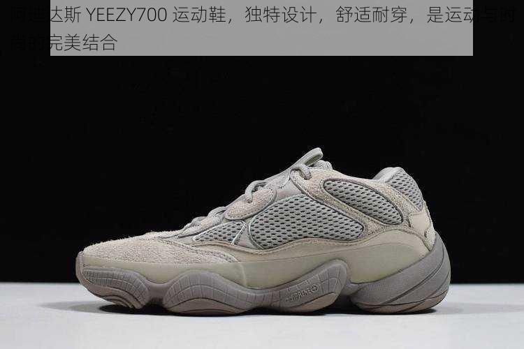 阿迪达斯 YEEZY700 运动鞋，独特设计，舒适耐穿，是运动与时尚的完美结合