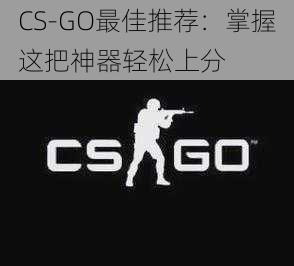 CS-GO最佳推荐：掌握这把神器轻松上分