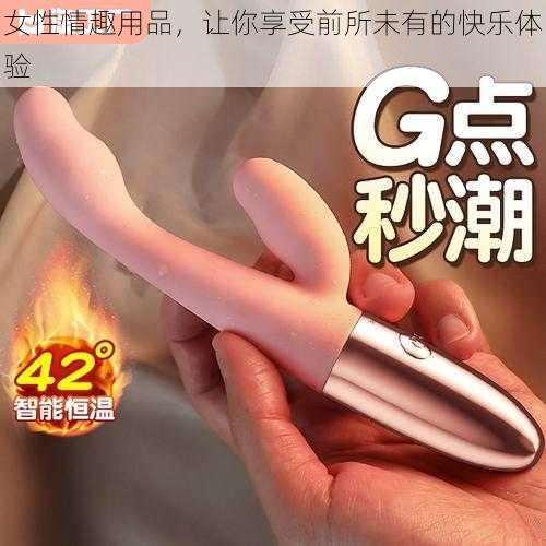 女性情趣用品，让你享受前所未有的快乐体验