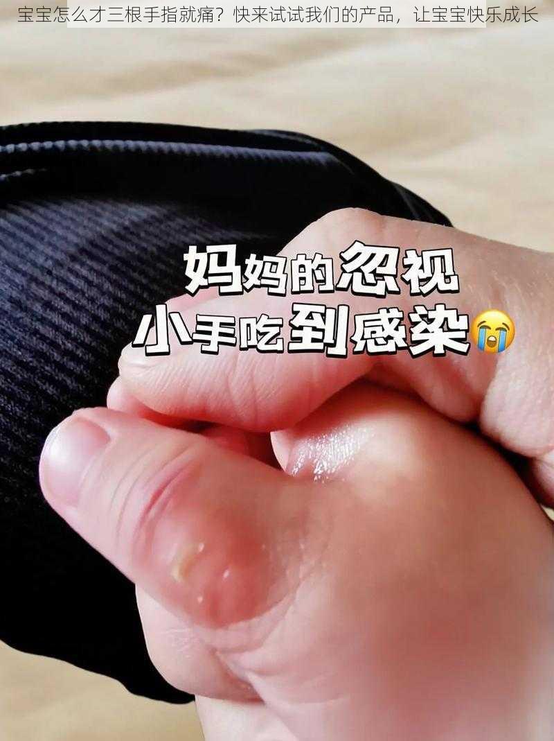 宝宝怎么才三根手指就痛？快来试试我们的产品，让宝宝快乐成长