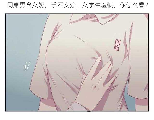 同桌男含女奶，手不安分，女学生羞愤，你怎么看？