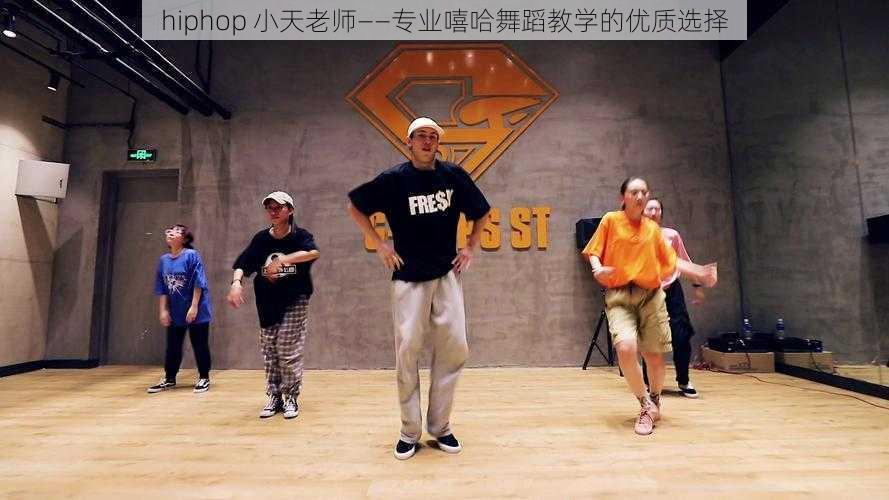 hiphop 小天老师——专业嘻哈舞蹈教学的优质选择