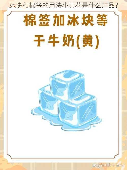 冰块和棉签的用法小黄花是什么产品？