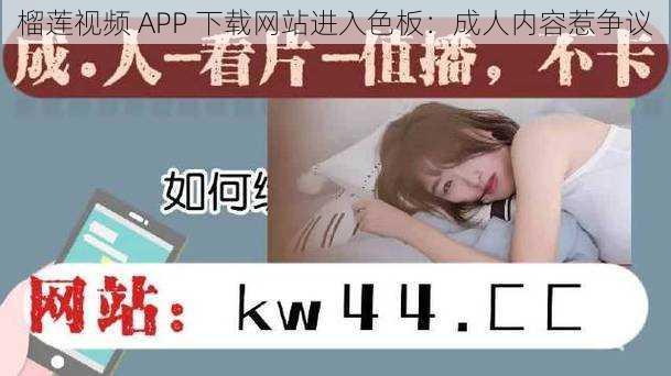 榴莲视频 APP 下载网站进入色板：成人内容惹争议