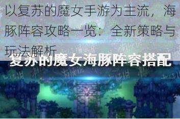 以复苏的魔女手游为主流，海豚阵容攻略一览：全新策略与玩法解析