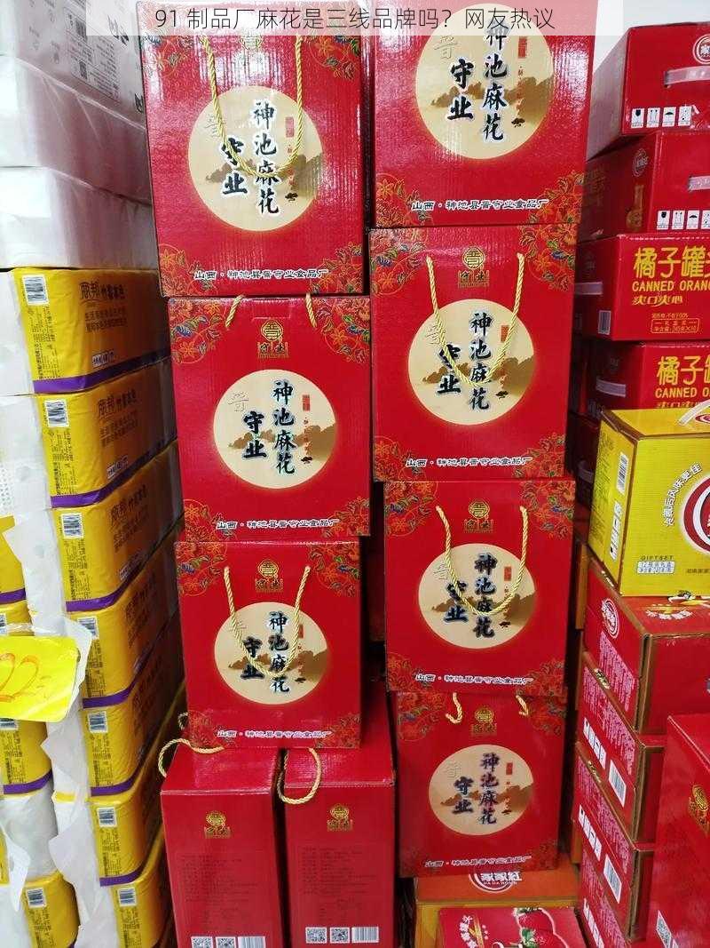 91 制品厂麻花是三线品牌吗？网友热议