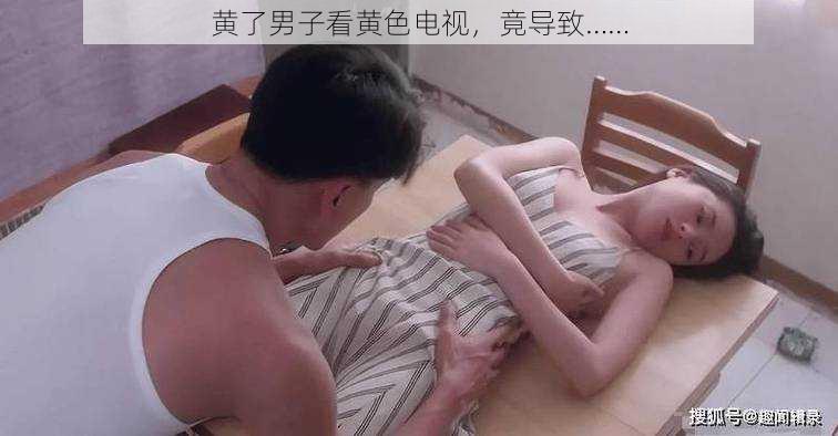 黄了男子看黄色电视，竟导致……