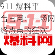 911 爆料平台官网：一场网络热点的狂欢