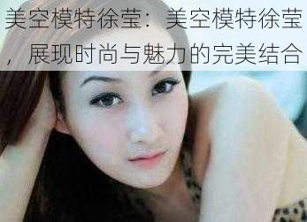 美空模特徐莹：美空模特徐莹，展现时尚与魅力的完美结合