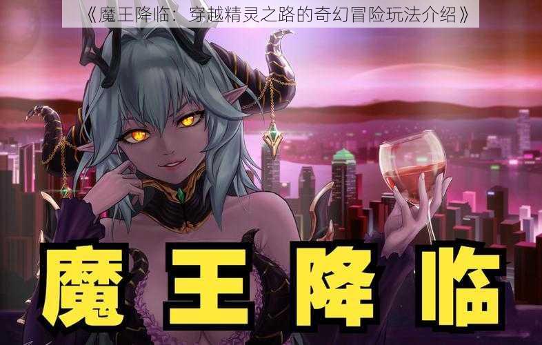 《魔王降临：穿越精灵之路的奇幻冒险玩法介绍》