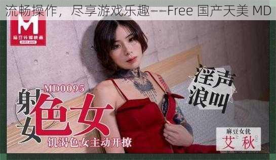 流畅操作，尽享游戏乐趣——Free 国产天美 MD