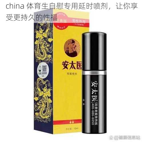 china 体育生自慰专用延时喷剂，让你享受更持久的性福