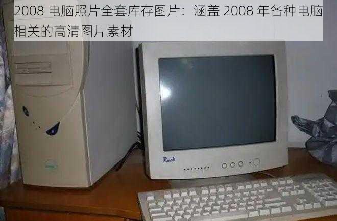 2008 电脑照片全套库存图片：涵盖 2008 年各种电脑相关的高清图片素材