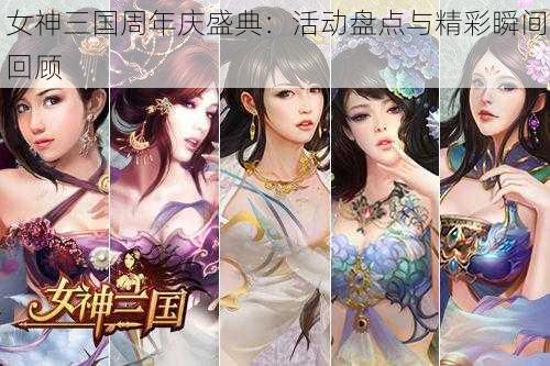 女神三国周年庆盛典：活动盘点与精彩瞬间回顾