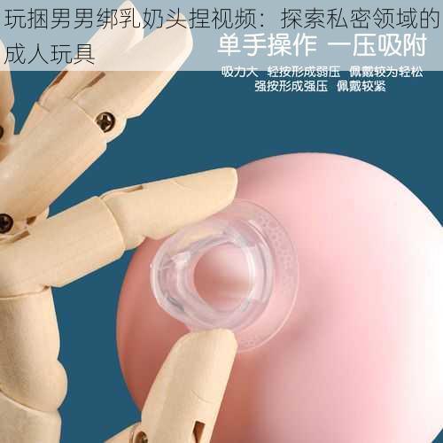 玩捆男男绑乳奶头捏视频：探索私密领域的成人玩具