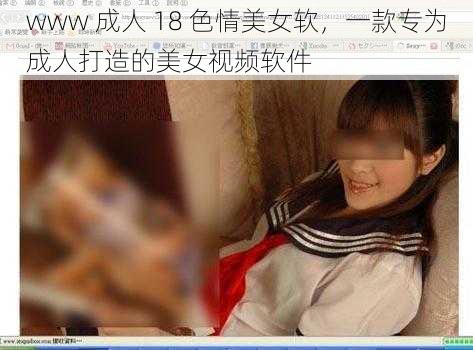 www 成人 18 色情美女软，一款专为成人打造的美女视频软件