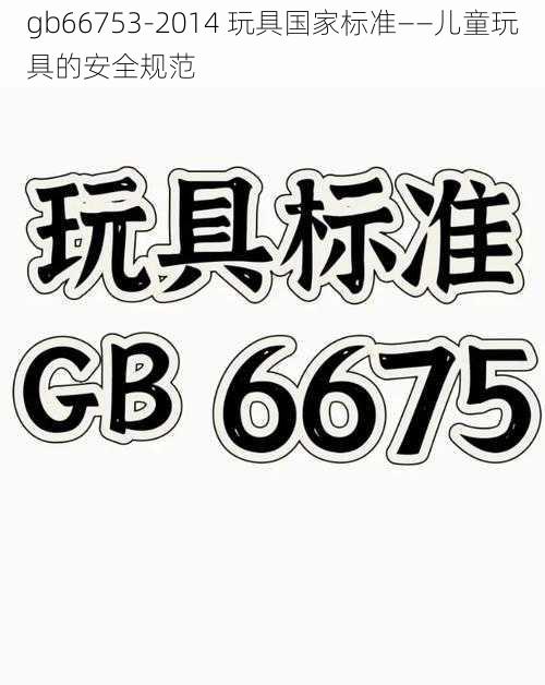 gb66753-2014 玩具国家标准——儿童玩具的安全规范