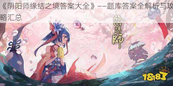 《阴阳师缘结之境答案大全》——题库答案全解析与攻略汇总