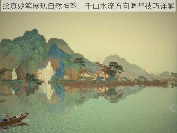 绘真妙笔展现自然神韵：千山水流方向调整技巧详解