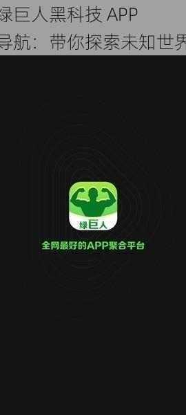 绿巨人黑科技 APP 导航：带你探索未知世界