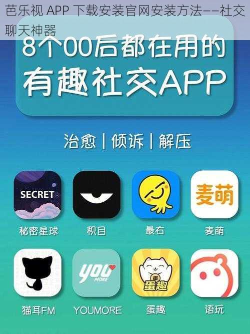 芭乐视 APP 下载安装官网安装方法——社交聊天神器