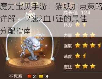 魔力宝贝手游：猫妖加点策略详解——2速2血1强的最佳分配指南