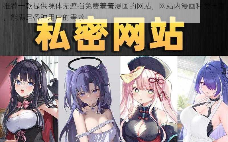 推荐一款提供裸体无遮挡免费羞羞漫画的网站，网站内漫画种类丰富，能满足各种用户的需求