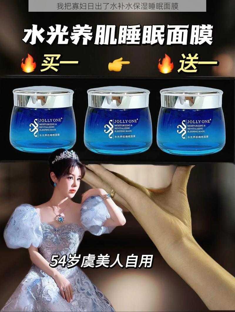 我把寡妇日出了水补水保湿睡眠面膜