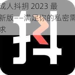 成人抖抈 2023 最新版——满足你的私密需求