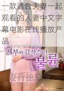 一款适合夫妻一起观看的人妻中文字幕电影在线播放产品