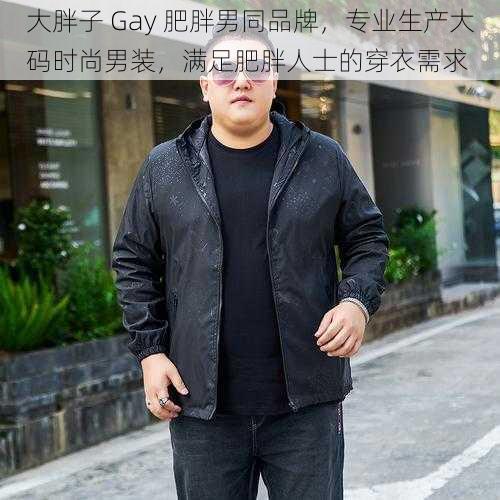 大胖子 Gay 肥胖男同品牌，专业生产大码时尚男装，满足肥胖人士的穿衣需求