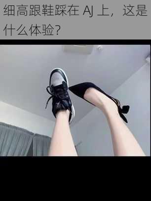 细高跟鞋踩在 AJ 上，这是什么体验？