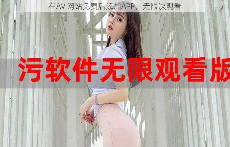 在AV 网站免费后添加APP，无限次观看